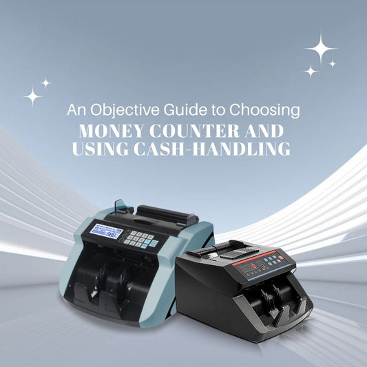 An Objective Guide to Choosing Money Counter and Using Cash-Handling