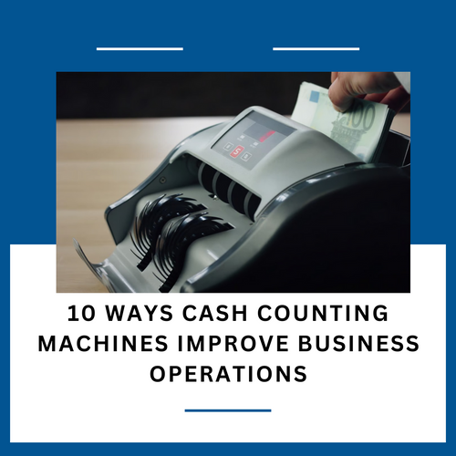 10 Ways Cash Counting Machines Improve Business Operations